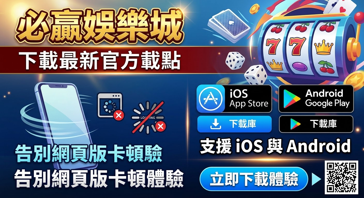 必贏娛樂城下載最新官方載點：支援iOS與Android，告別網頁版卡頓體驗